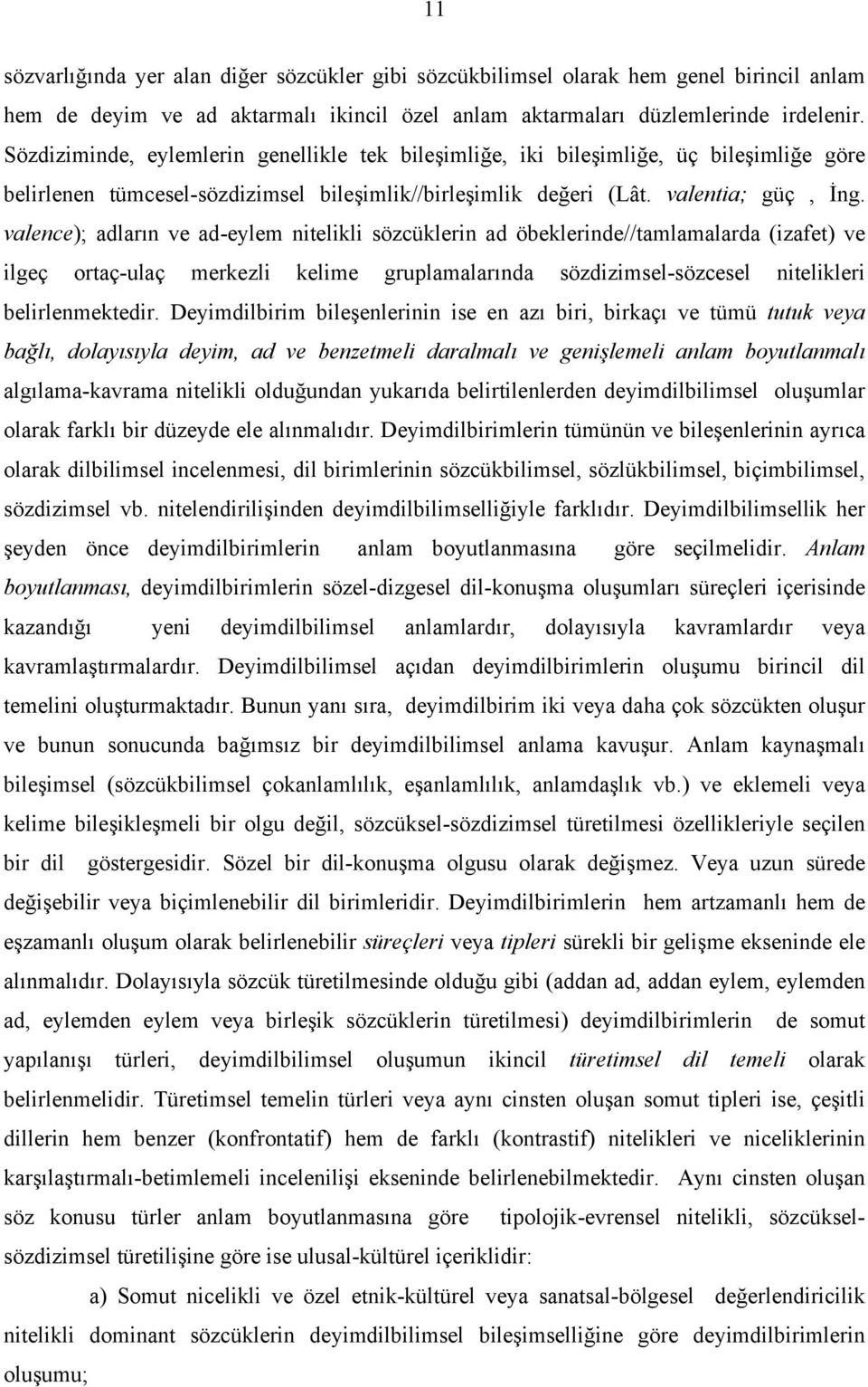 valence); adların ve ad-eylem nitelikli sözcüklerin ad öbeklerinde//tamlamalarda (izafet) ve ilgeç ortaç-ulaç merkezli kelime gruplamalarında sözdizimsel-sözcesel nitelikleri belirlenmektedir.