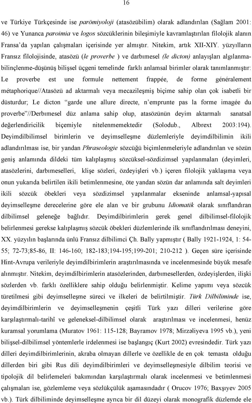 yüzyılların Fransız filolojisinde, atasözü (le proverbe ) ve darbımesel (le dicton) anlayışları algılanmabilinçlenme-düşünüş bilişsel üçgeni temelinde farklı anlamsal birimler olarak tanımlanmıştır: