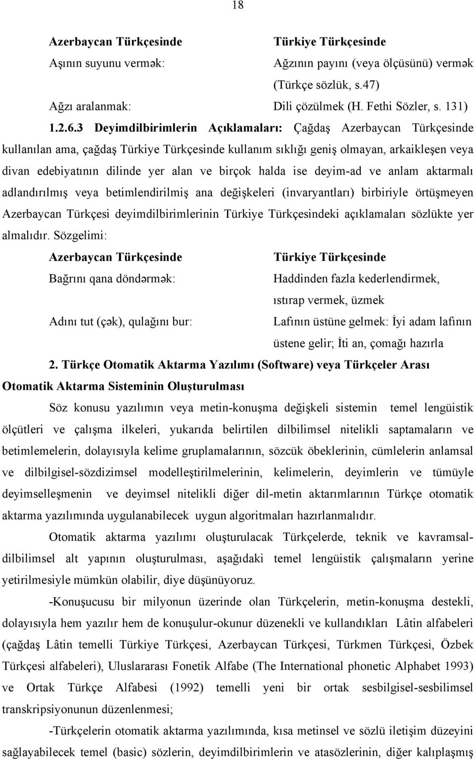 birçok halda ise deyim-ad ve anlam aktarmalı adlandırılmış veya betimlendirilmiş ana değişkeleri (invaryantları) birbiriyle örtüşmeyen Azerbaycan Türkçesi deyimdilbirimlerinin Türkiye Türkçesindeki