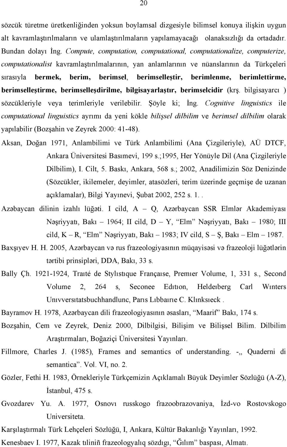 Compute, computation, computational, computationalize, computerize, computationalist kavramlaştırılmalarının, yan anlamlarının ve nüanslarının da Türkçeleri sırasıyla bermek, berim, berimsel,