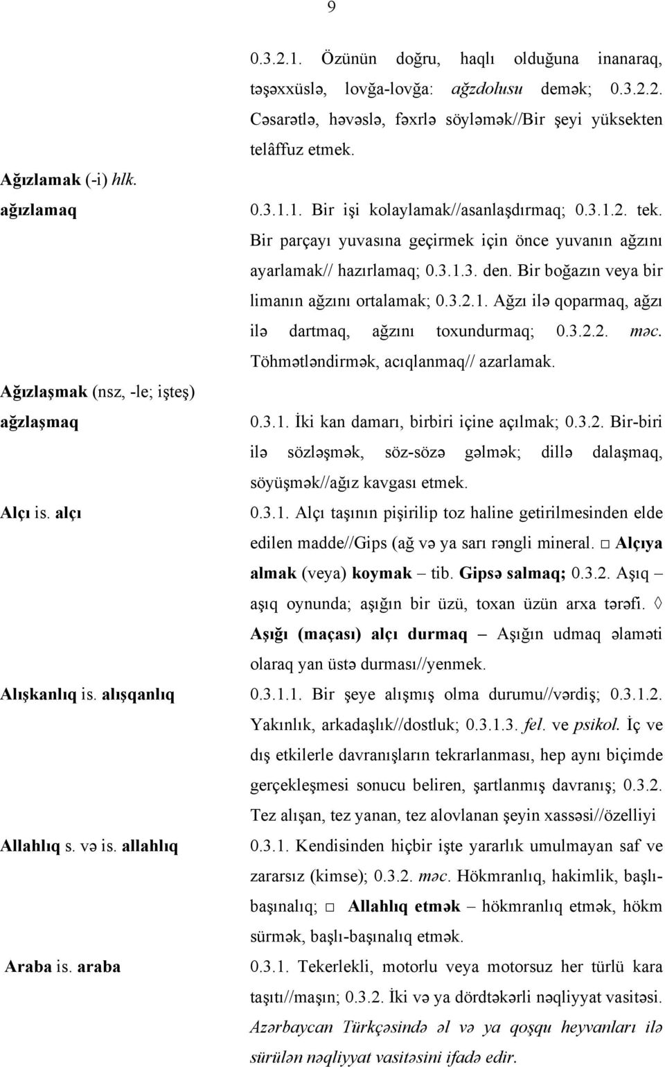 Bir boğazın veya bir limanın ağzını ortalamak; 0.3.2.1. Ağzı iləә qoparmaq, ağzı iləә dartmaq, ağzını toxundurmaq; 0.3.2.2. məәc. Töhməәtləәndirməәk, acıqlanmaq// azarlamak.