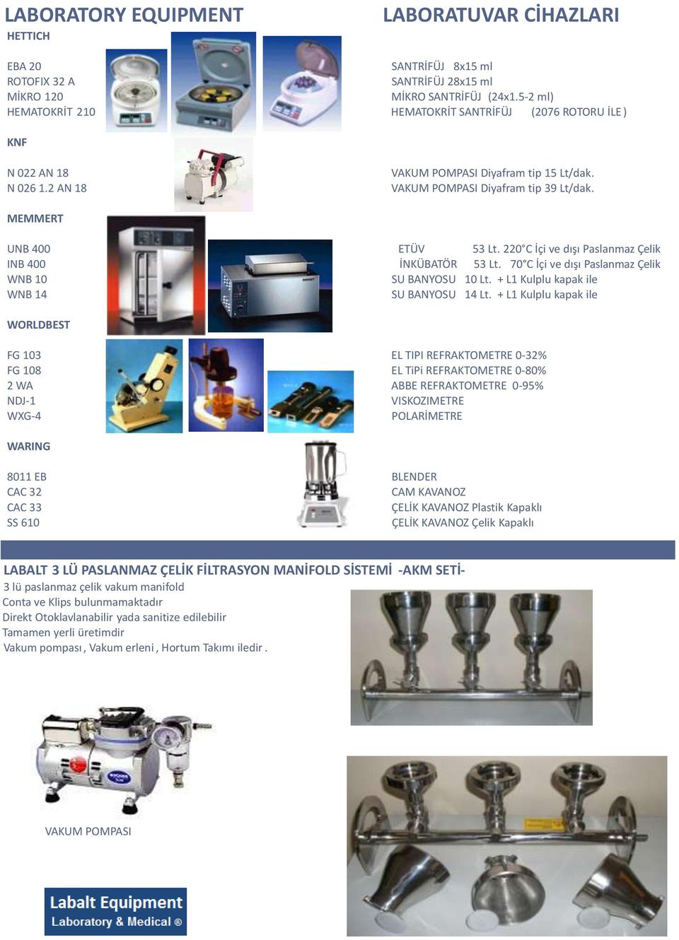 220 C İçi ve dışı Paslanmaz Çelik INB 400 İNKÜBATÖR 53 Lt. 70 C İçi ve dışı Paslanmaz Çelik WNB 10 SU BANYOSU 10 Lt. + L1 Kulplu kapak ile WNB 14 SU BANYOSU 14 Lt.