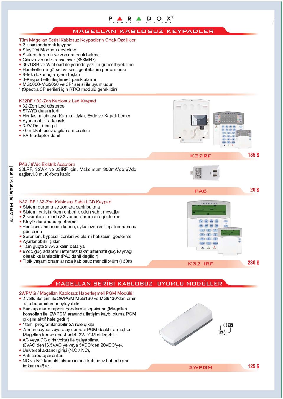 ve SP* serisi ile uyumludur * (Spectra SP serileri için RTX3 modülü gereklidir) K32RF / 32-Zon Kablosuz Led Keypad 32-Zon Led gösterge STAYD durum ledi Her k s m için ayr Kurma, Uyku, Evde ve Kapal