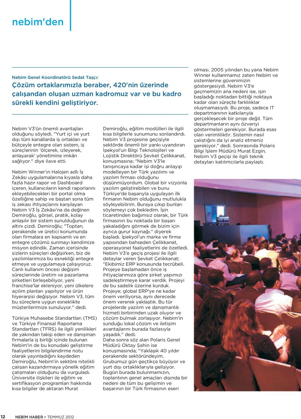 "Yurt içi ve yurt dışı tüm kanallarda iş ortakları ve bütçeyle entegre olan sistem, iş süreçlerinin 'ölçerek, izleyerek, anlayarak' yönetimine imkân sağlıyor." diye ilave etti.