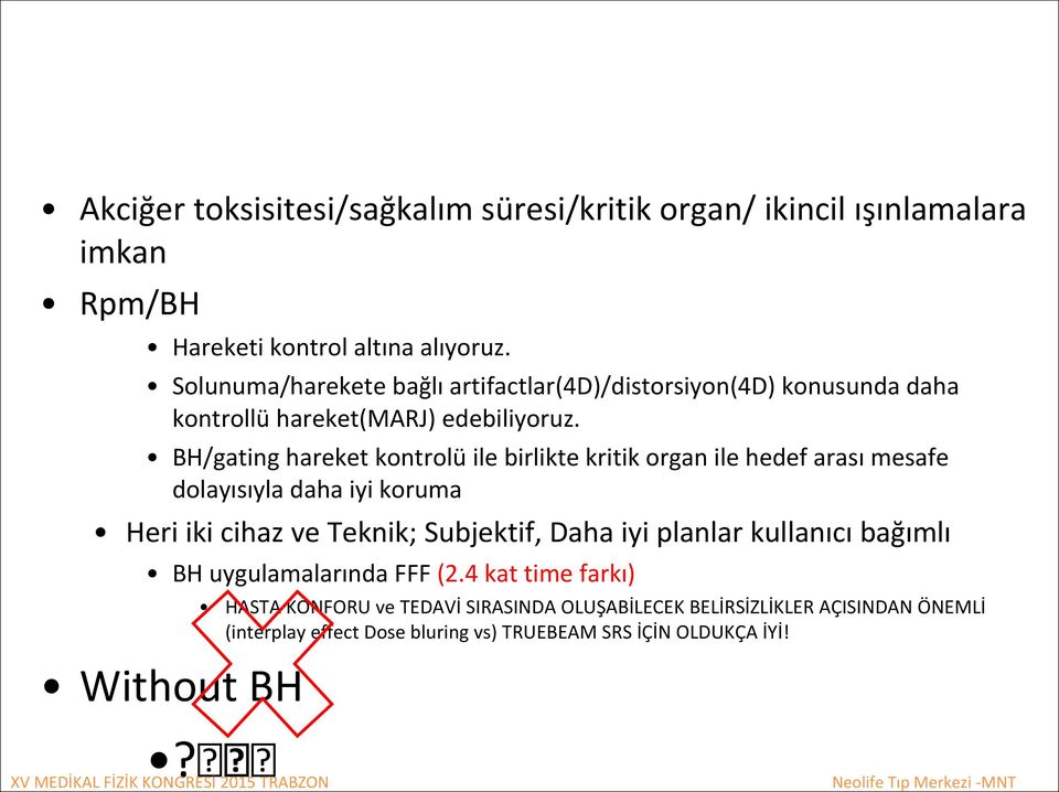 BH/gating hareket kontrolü ile birlikte kritik organ ile hedef arası mesafe dolayısıyla daha iyi koruma Heri iki cihaz ve Teknik; Subjektif, Daha iyi planlar