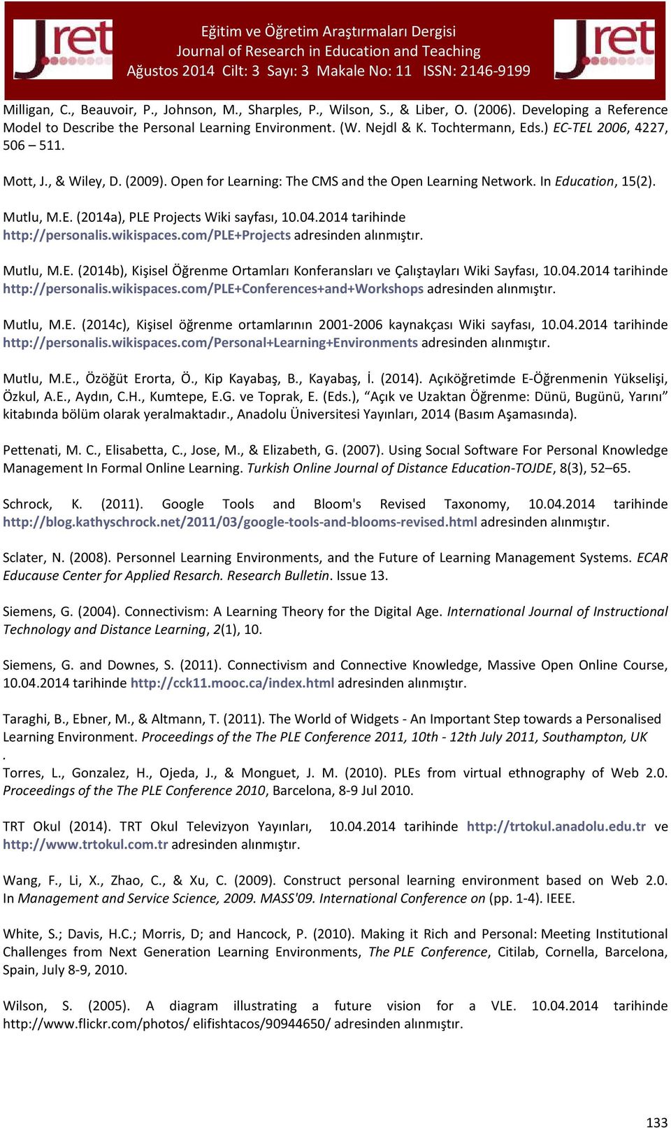 2014 tarihinde http://personalis.wikispaces.com/ple+projects adresinden alınmıştır. Mutlu, M.E. (2014b), Kişisel Öğrenme Ortamları Konferansları ve Çalıştayları Wiki Sayfası, 10.04.