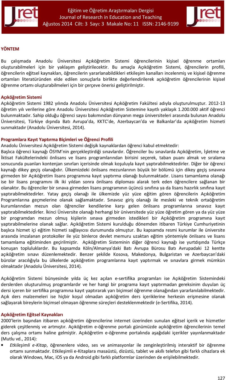 edilen sonuçlarla birlikte değerlendirilerek açıköğretim öğrencilerinin kişisel öğrenme ortamı oluşturabilmeleri için bir çerçeve önerisi geliştirilmiştir.