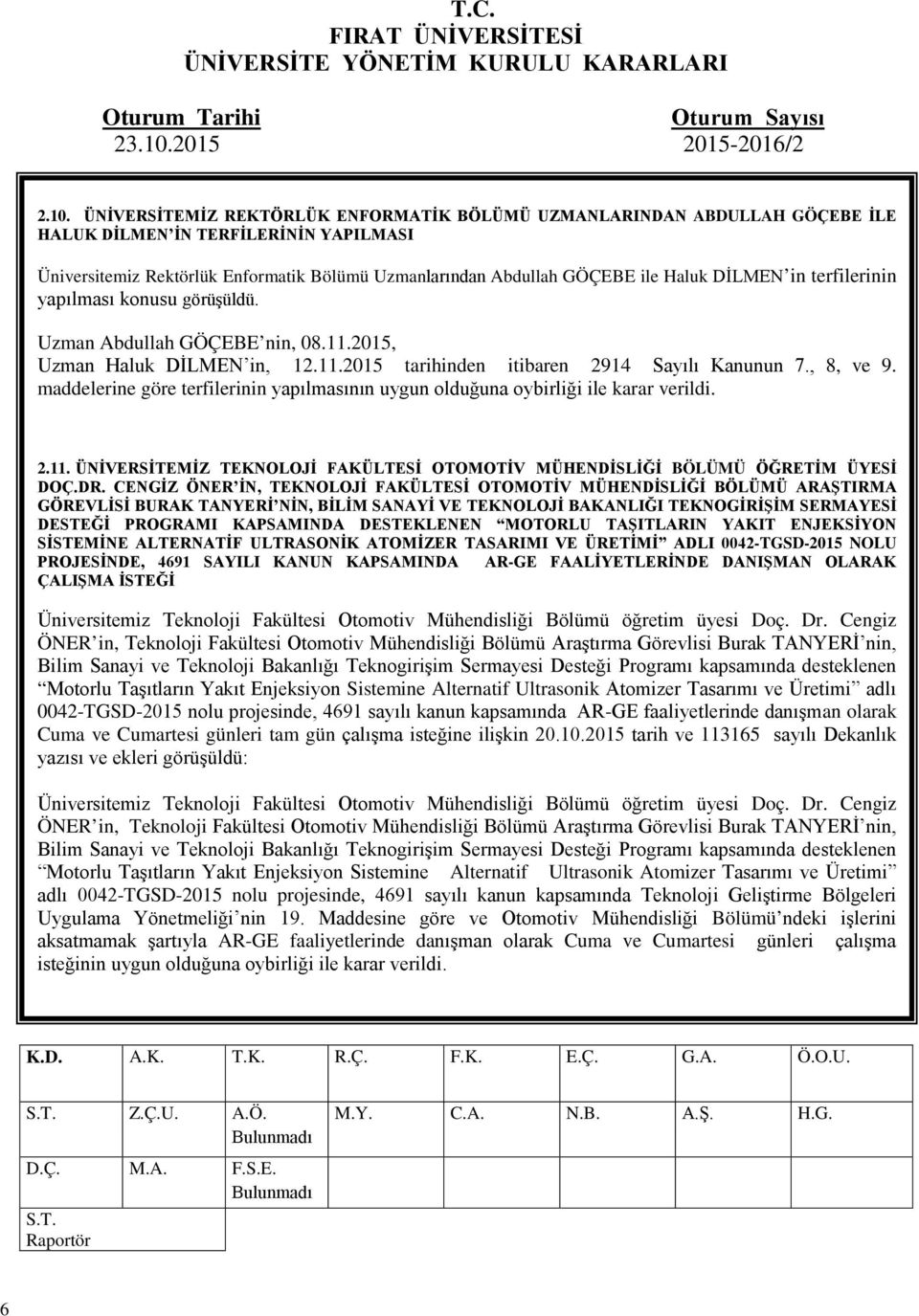 maddelerine göre terfilerinin yapılmasının uygun olduğuna oybirliği ile karar verildi. 2.11. ÜNİVERSİTEMİZ TEKNOLOJİ FAKÜLTESİ OTOMOTİV MÜHENDİSLİĞİ BÖLÜMÜ ÖĞRETİM ÜYESİ DOÇ.DR.