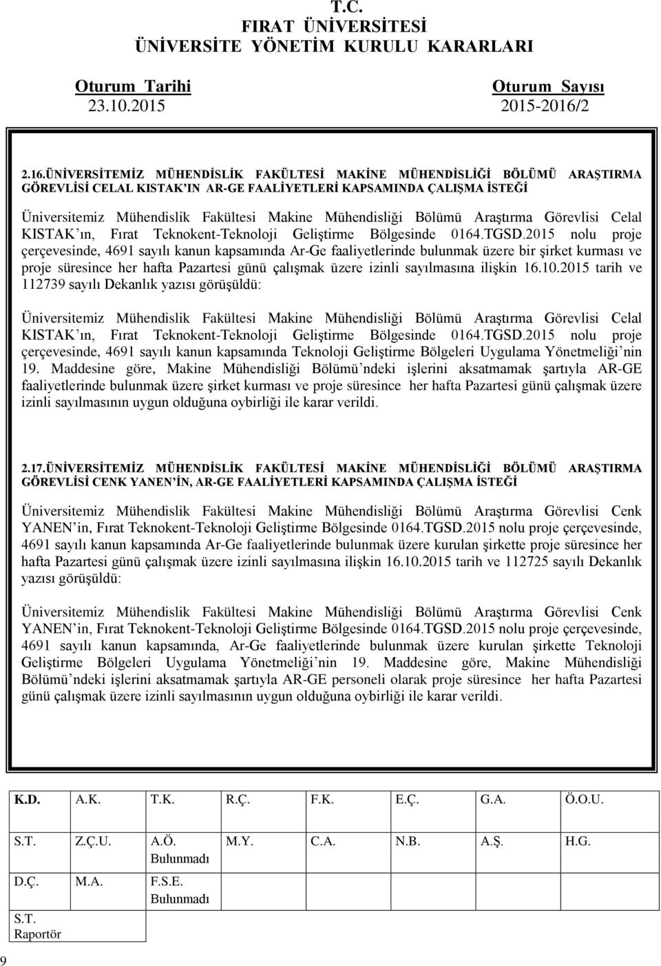 2015 nolu proje çerçevesinde, 4691 sayılı kanun kapsamında Ar-Ge faaliyetlerinde bulunmak üzere bir şirket kurması ve proje süresince her hafta Pazartesi günü çalışmak üzere izinli sayılmasına