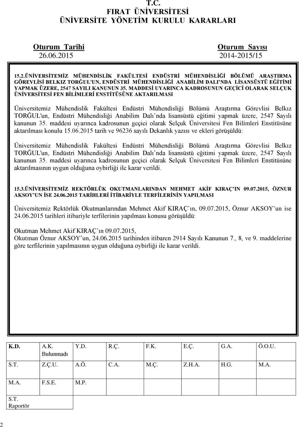 MADDESİ UYARINCA KADROSUNUN GEÇİCİ OLARAK SELÇUK ÜNİVERSİTESİ FEN BİLİMLERİ ENSTİTÜSÜNE AKTARILMASI Üniversitemiz Mühendislik Fakültesi Endüstri Mühendisliği Bölümü Araştırma Görevlisi Belkız