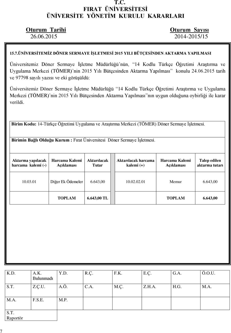 2015 tarih ve 97798 sayılı yazısı ve eki görüşüldü: Üniversitemiz Döner Sermaye İşletme Müdürlüğü 14 Kodlu Türkçe Öğretimi Araştırma ve Uygulama Merkezi (TÖMER) nin 2015 Yılı Bütçesinden Aktarma