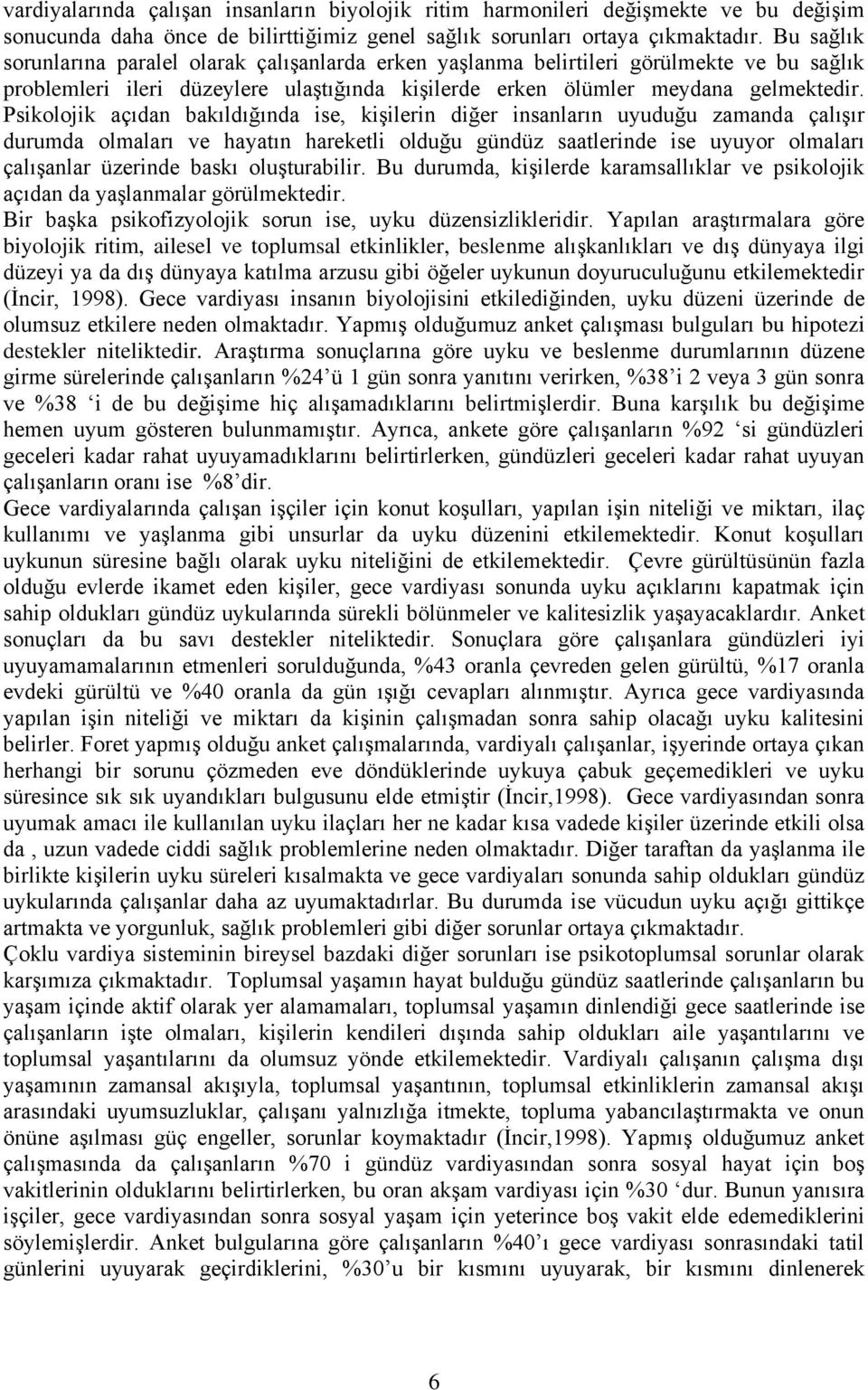 Psikolojik açıdan bakıldığında ise, kiģilerin diğer insanların uyuduğu zamanda çalıģır durumda olmaları ve hayatın hareketli olduğu gündüz saatlerinde ise uyuyor olmaları çalıģanlar üzerinde baskı