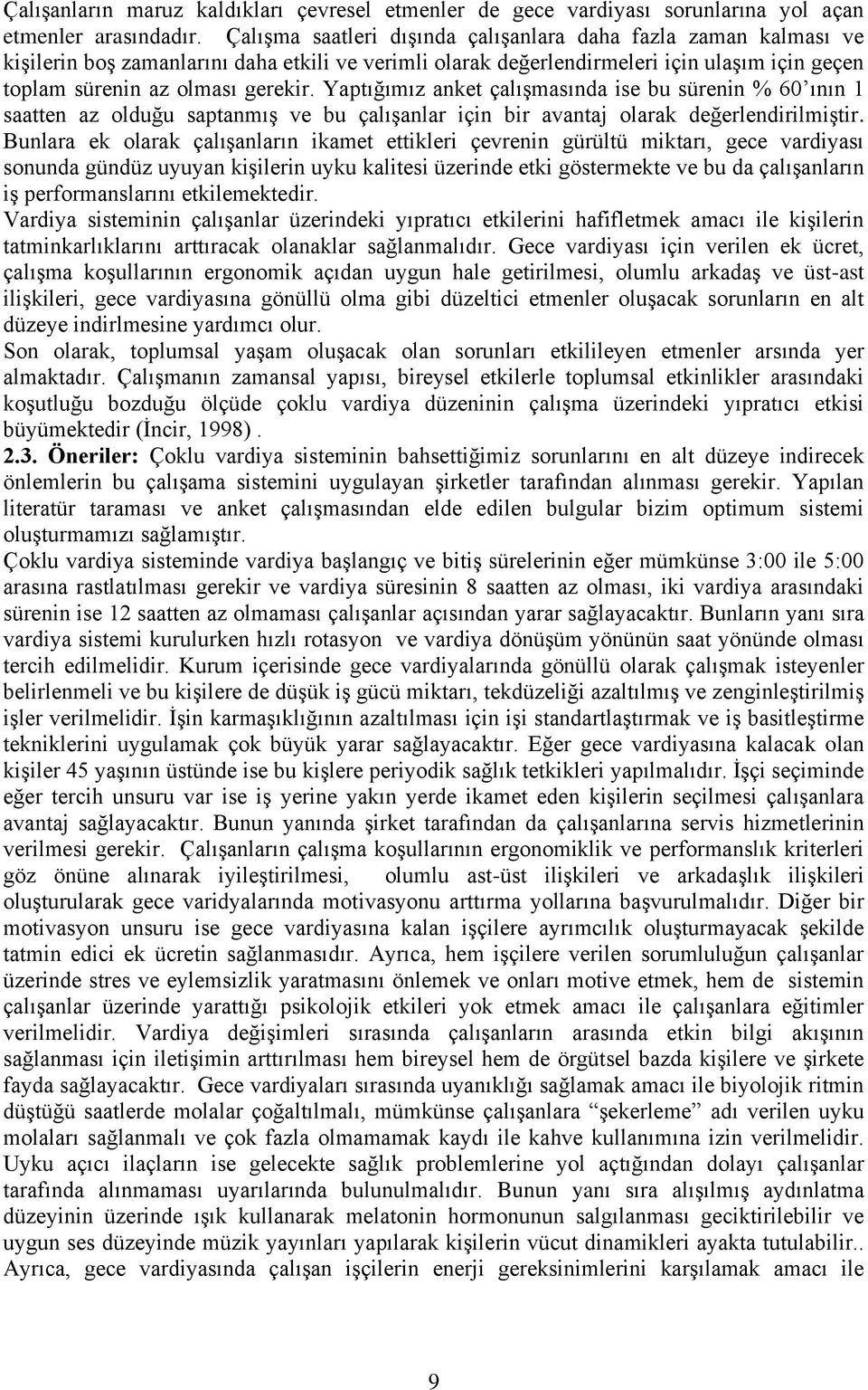 Yaptığımız anket çalıģmasında ise bu sürenin % 60 ının 1 saatten az olduğu saptanmıģ ve bu çalıģanlar için bir avantaj olarak değerlendirilmiģtir.