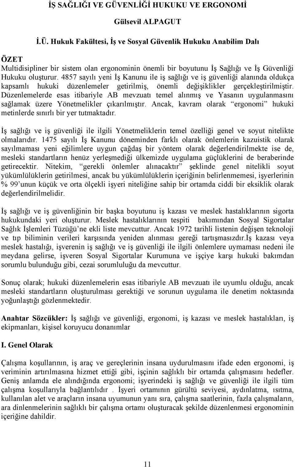 Düzenlemelerde esas itibariyle AB mevzuatı temel alınmıģ ve Yasanın uygulanmasını sağlamak üzere Yönetmelikler çıkarılmıģtır.