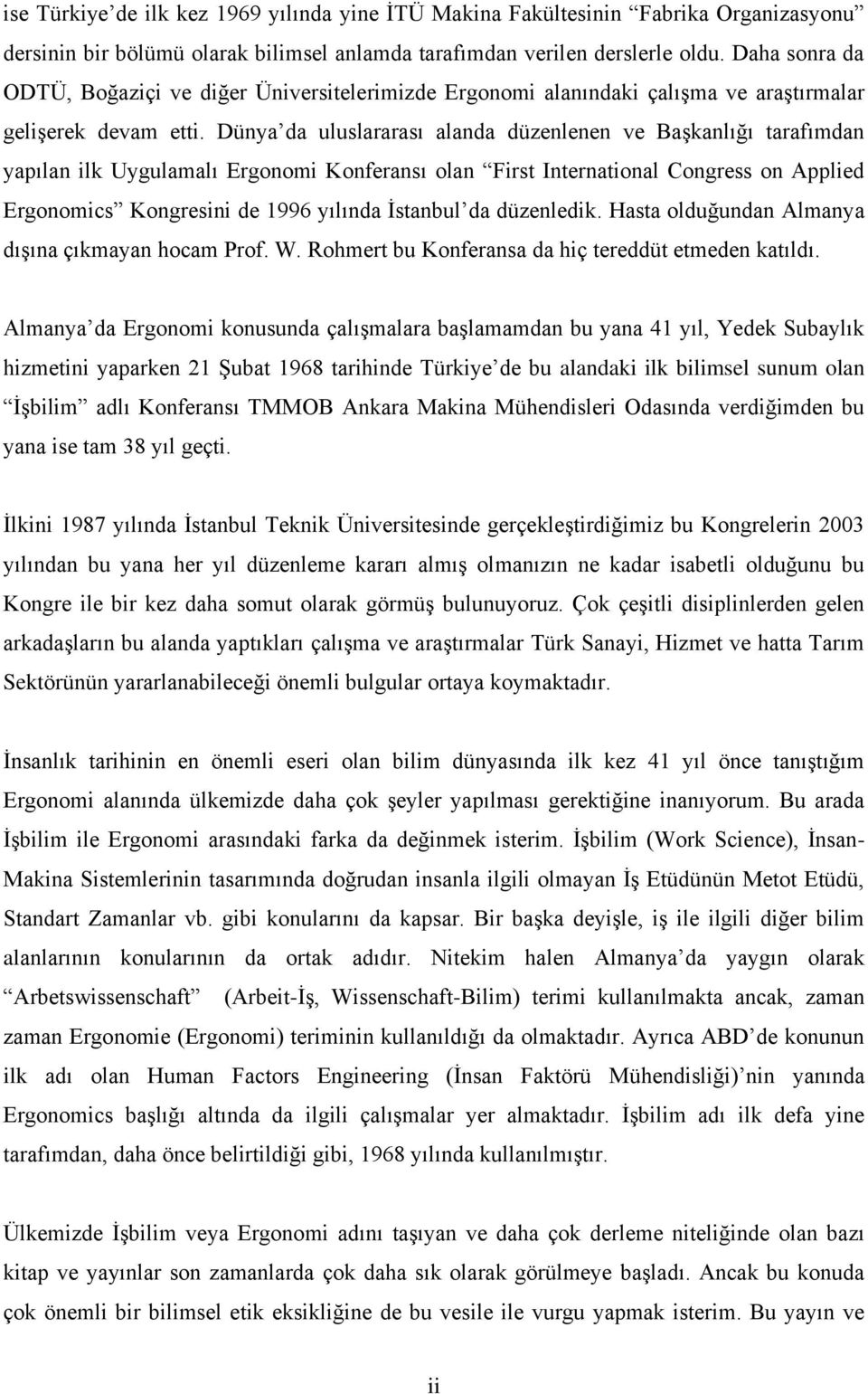 Dünya da uluslararası alanda düzenlenen ve BaĢkanlığı tarafımdan yapılan ilk Uygulamalı Ergonomi Konferansı olan First International Congress on Applied Ergonomics Kongresini de 1996 yılında Ġstanbul