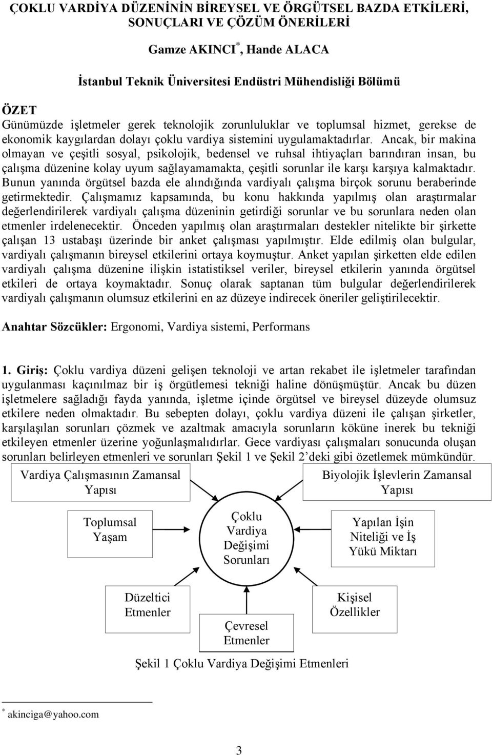 Ancak, bir makina olmayan ve çeģitli sosyal, psikolojik, bedensel ve ruhsal ihtiyaçları barındıran insan, bu çalıģma düzenine kolay uyum sağlayamamakta, çeģitli sorunlar ile karģı karģıya kalmaktadır.