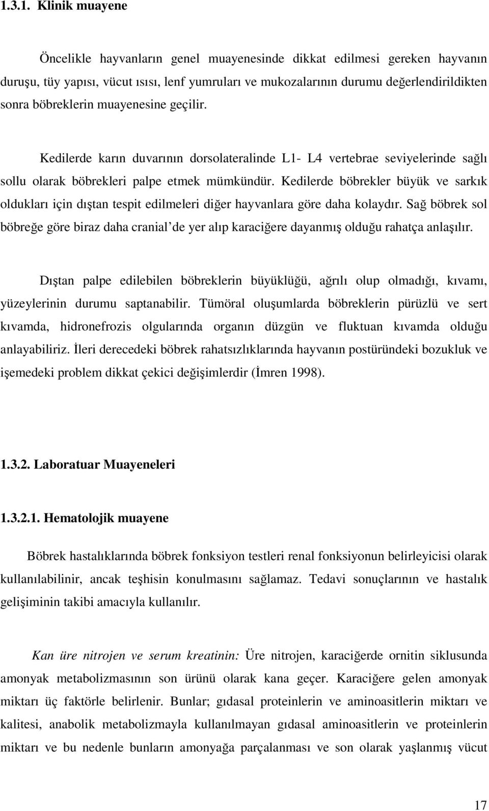 Kedilerde böbrekler büyük ve sarkık oldukları için dıştan tespit edilmeleri diğer hayvanlara göre daha kolaydır.