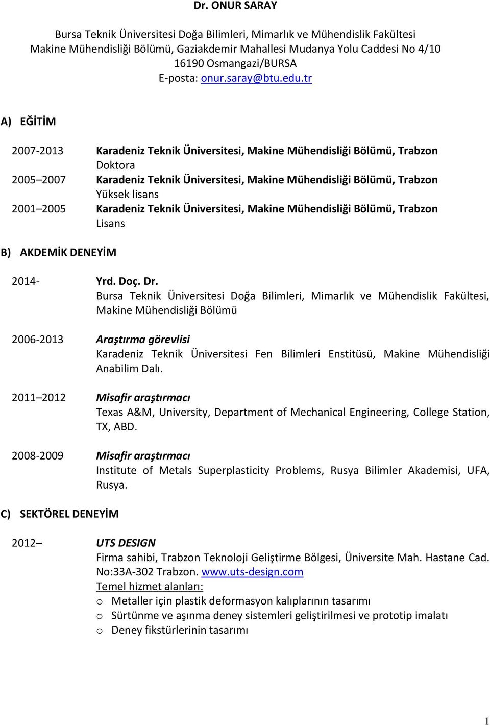 tr A) EĞİTİM 2007-2013 Karadeniz Teknik Üniversitesi, Makine Mühendisliği Bölümü, Trabzon Doktora 2005 2007 Karadeniz Teknik Üniversitesi, Makine Mühendisliği Bölümü, Trabzon Yüksek lisans 2001 2005