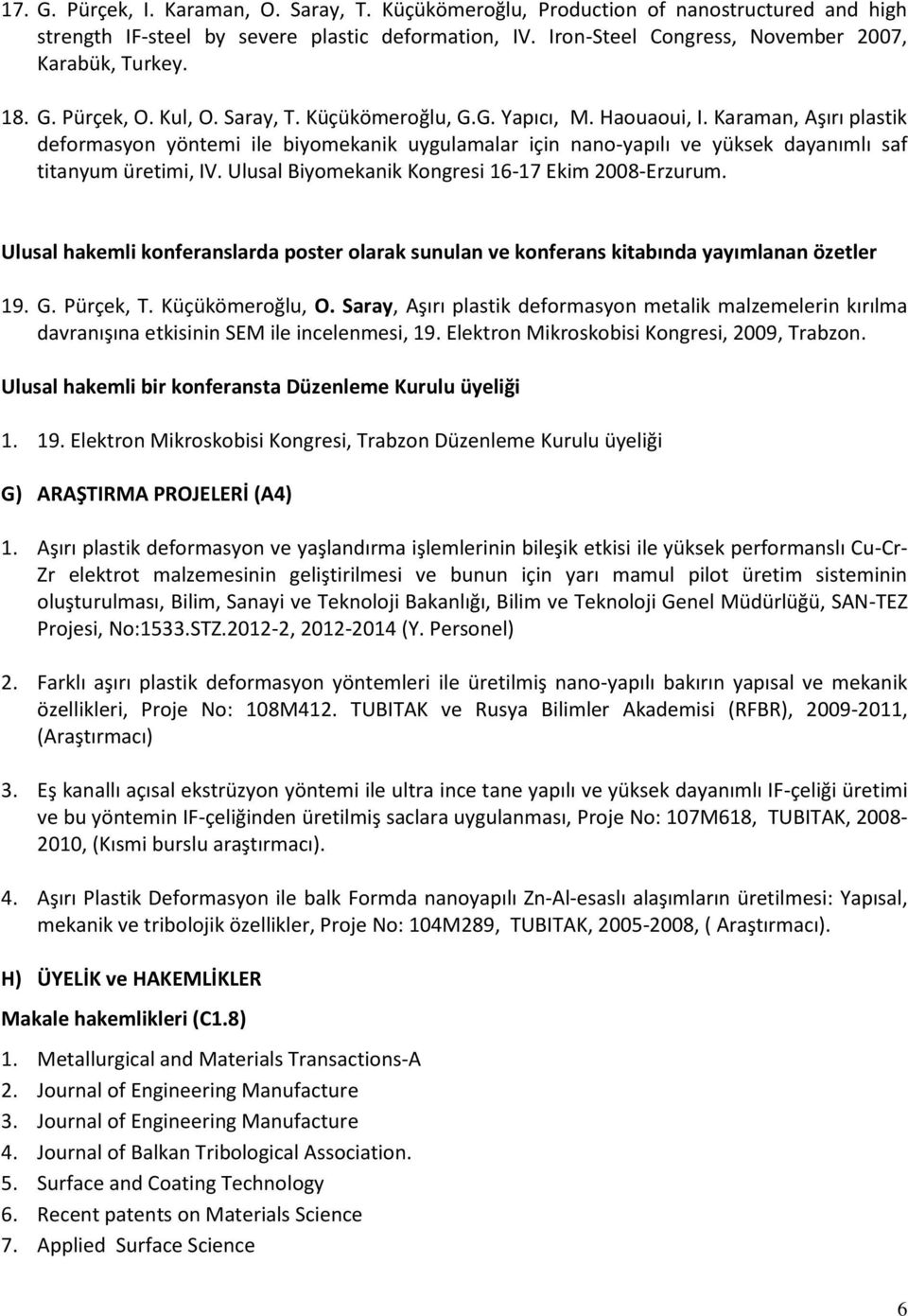 Karaman, Aşırı plastik deformasyon yöntemi ile biyomekanik uygulamalar için nano-yapılı ve yüksek dayanımlı saf titanyum üretimi, IV. Ulusal Biyomekanik Kongresi 16-17 Ekim 2008-Erzurum.