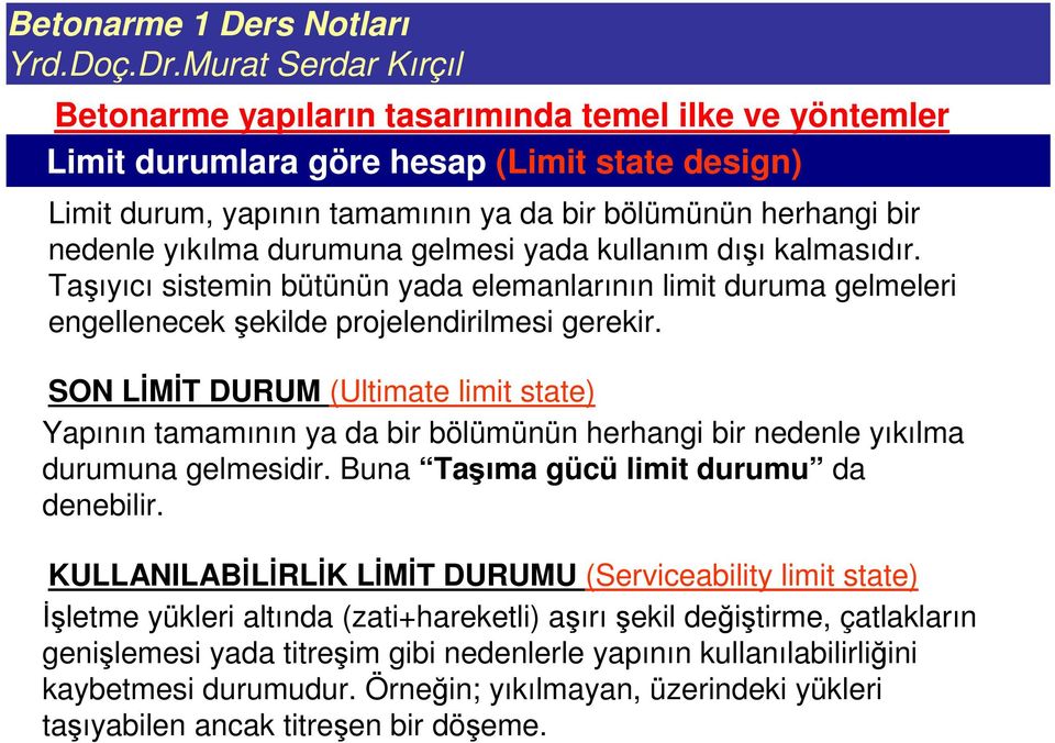 SON LMT DURUM (Ultimate limit state) Yapının tamamının ya da bir bölümünün herhangi bir nedenle yıkılma durumuna gelmesidir. Buna Taıma gücü limit durumu da denebilir.