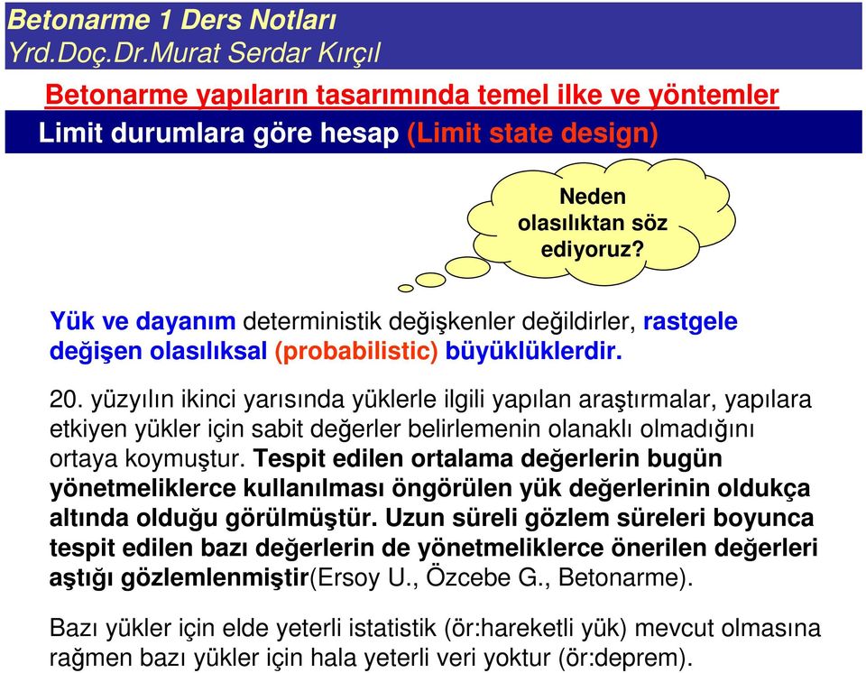 Tespit edilen ortalama deerlerin bugün yönetmeliklerce kullanılması öngörülen yük deerlerinin oldukça altında olduu görülmütür.