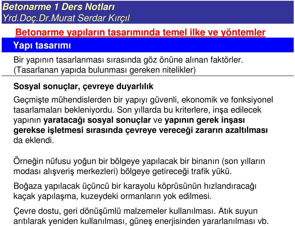 Son yıllarda bu kriterlere, ina edilecek yapının yaratacaı sosyal sonuçlar ve yapının gerek inası gerekse iletmesi sırasında çevreye verecei zararın azaltılması da eklendi.