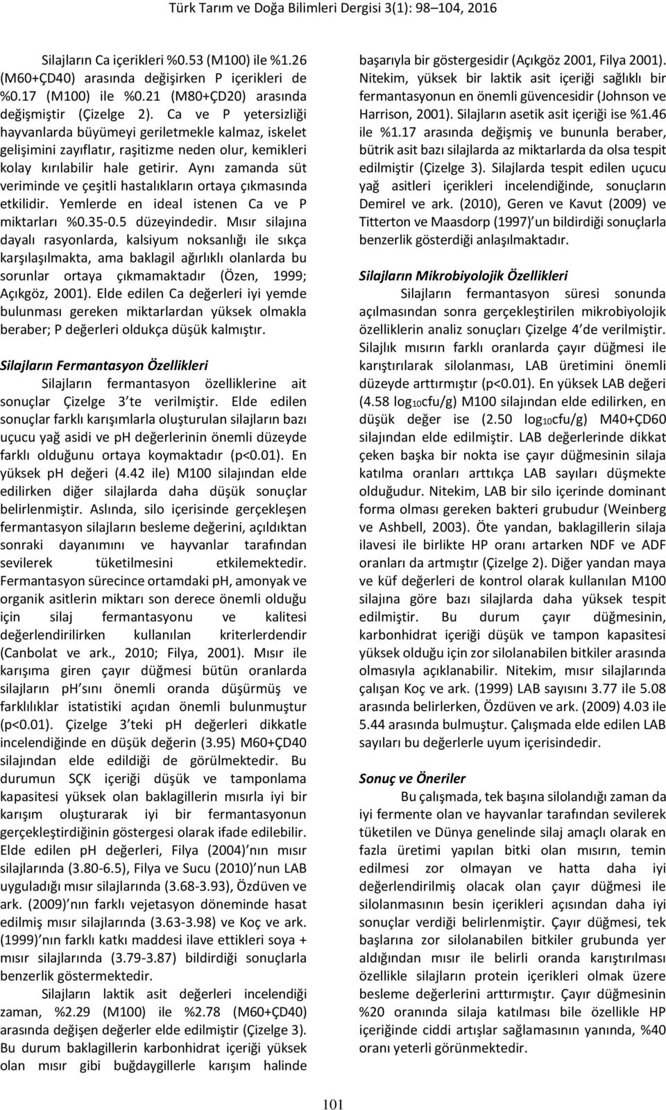 Aynı zamanda süt veriminde ve çeşitli hastalıkların ortaya çıkmasında etkilidir. Yemlerde en ideal istenen Ca ve P miktarları %0.35-0.5 düzeyindedir.