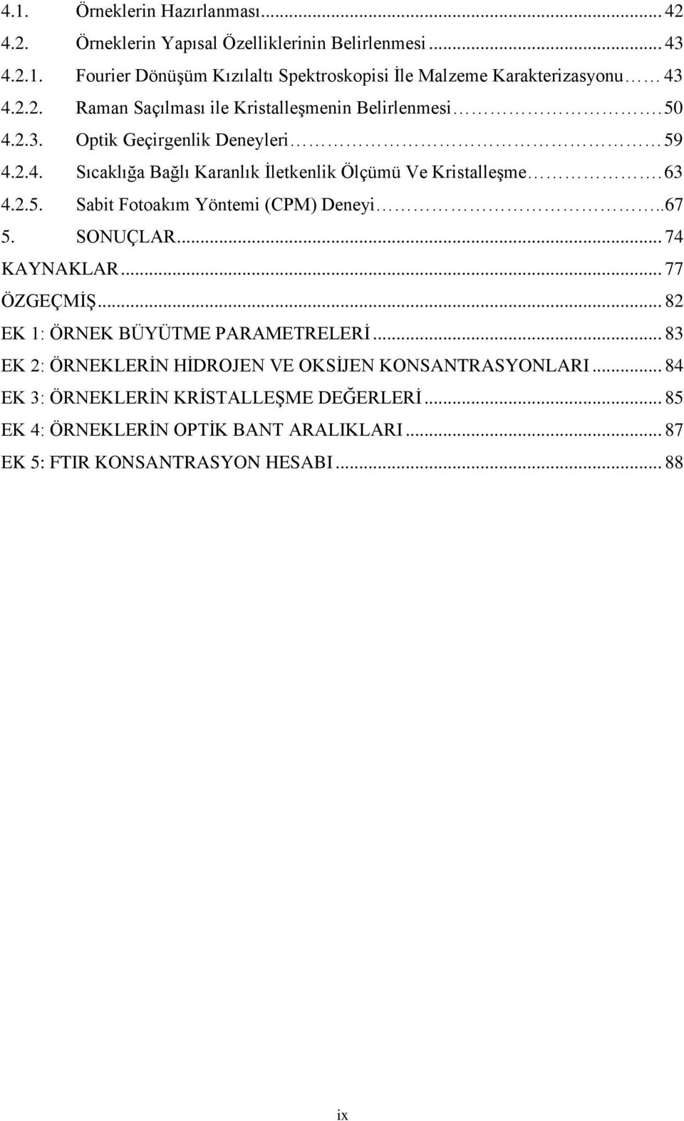 2.5. Sabit Fotoakım Yöntemi (CPM) Deneyi..67 5. SONUÇLAR... 74 KAYNAKLAR... 77 ÖZGEÇMİŞ... 82 EK 1: ÖRNEK BÜYÜTME PARAMETRELERİ.