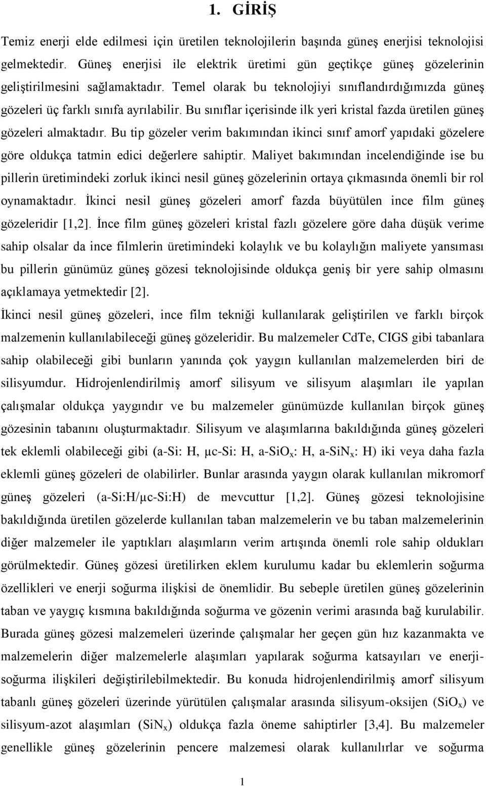 Bu sınıflar içerisinde ilk yeri kristal fazda üretilen güneş gözeleri almaktadır. Bu tip gözeler verim bakımından ikinci sınıf amorf yapıdaki gözelere göre oldukça tatmin edici değerlere sahiptir.