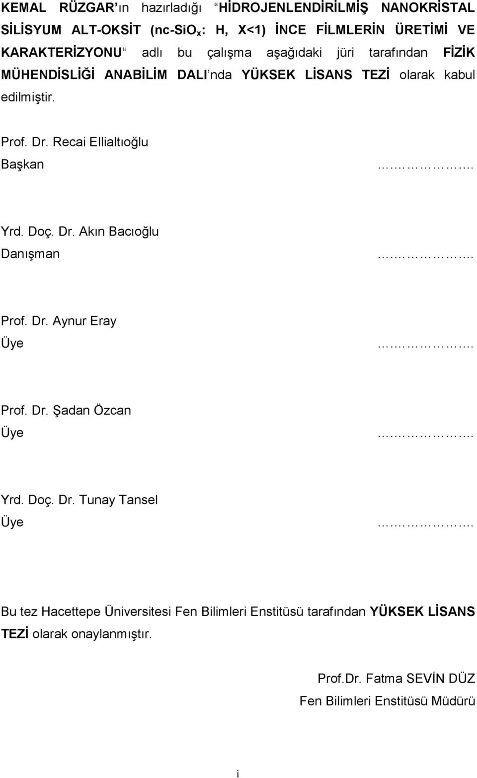 Recai Ellialtıoğlu Başkan.. Yrd. Doç. Dr. Akın Bacıoğlu Danışman.. Prof. Dr. Aynur Eray Üye.. Prof. Dr. Şadan Özcan Üye.. Yrd. Doç. Dr. Tunay Tansel Üye.