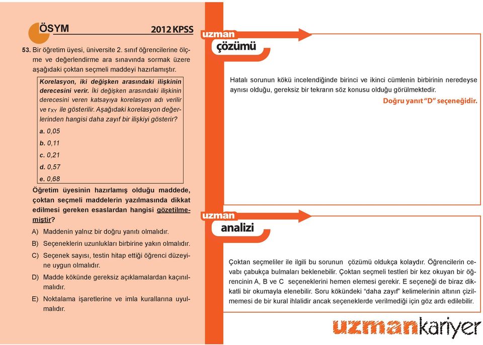 Aşağıdaki korelasyon değerlerinden hangisi daha zayıf bir ilişkiyi gösterir?