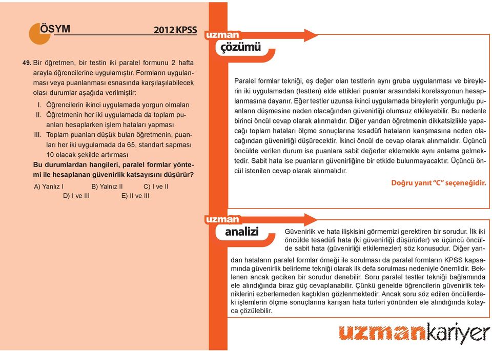 Toplam puanları düşük bulan öğretmenin, puanları her iki uygulamada da 65, standart sapması 10 olacak şekilde artırması Bu durumlardan hangileri, paralel formlar yöntemi ile hesaplanan güvenirlik