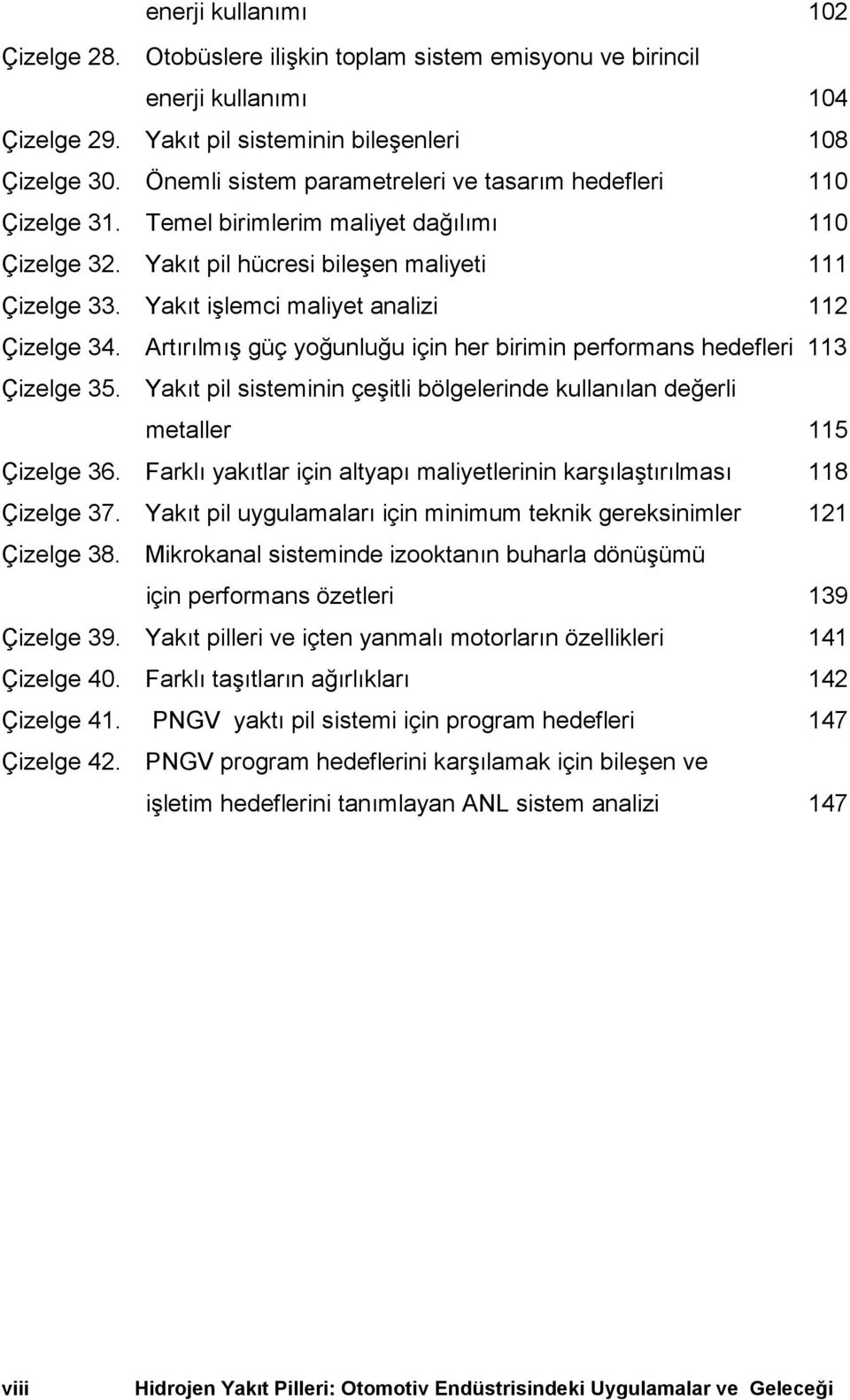 Yakõt işlemci maliyet analizi 112 Çizelge 34. Artõrõlmõş güç yoğunluğu için her birimin performans hedefleri 113 Çizelge 35.