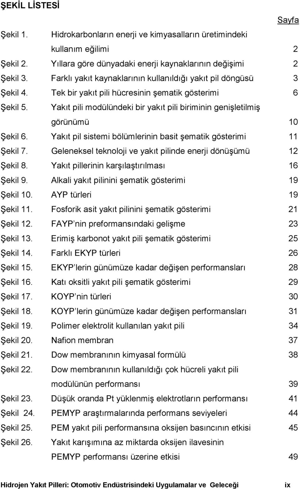 Yakõt pili modülündeki bir yakõt pili biriminin genişletilmiş görünümü 10 Şekil 6. Yakõt pil sistemi bölümlerinin basit şematik gösterimi 11 Şekil 7.