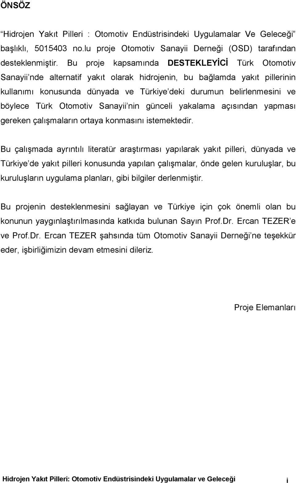 böylece Türk Otomotiv Sanayii nin günceli yakalama açõsõndan yapmasõ gereken çalõşmalarõn ortaya konmasõnõ istemektedir.