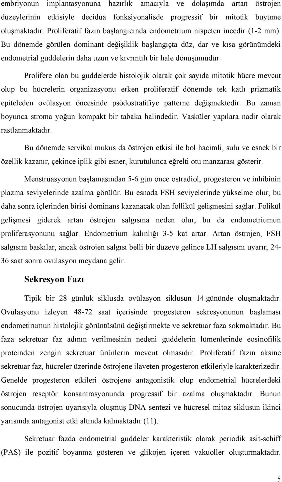 Bu dönemde görülen dominant değişiklik başlangıçta düz, dar ve kısa görünümdeki endometrial guddelerin daha uzun ve kıvrıntılı bir hale dönüşümüdür.