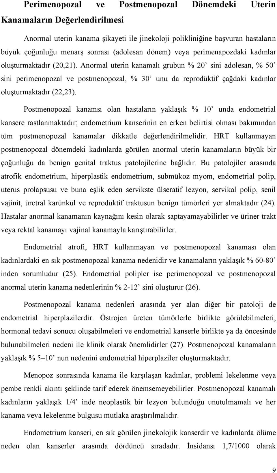 Anormal uterin kanamalı grubun % 20 sini adolesan, % 50 sini perimenopozal ve postmenopozal, % 30 unu da reprodüktif çağdaki kadınlar oluşturmaktadır (22,23).