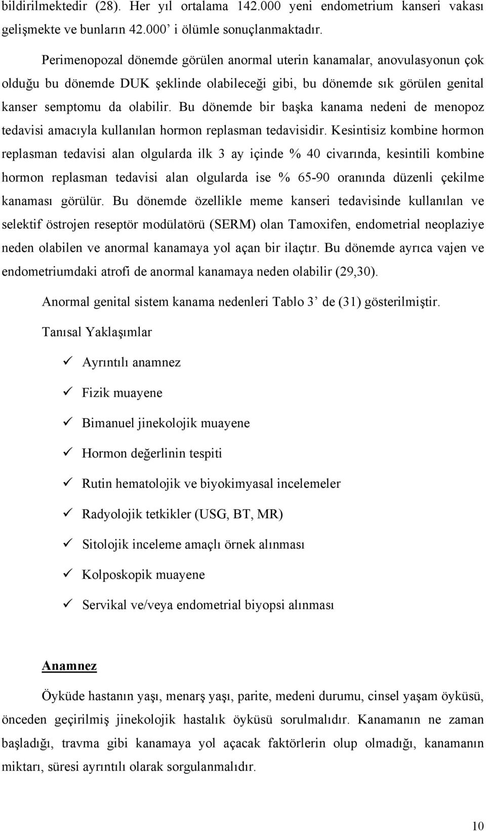 Bu dönemde bir başka kanama nedeni de menopoz tedavisi amacıyla kullanılan hormon replasman tedavisidir.