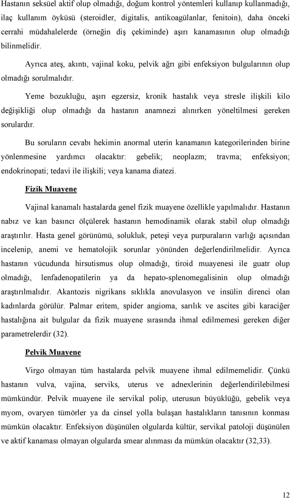 Yeme bozukluğu, aşırı egzersiz, kronik hastalık veya stresle ilişkili kilo değişikliği olup olmadığı da hastanın anamnezi alınırken yöneltilmesi gereken sorulardır.