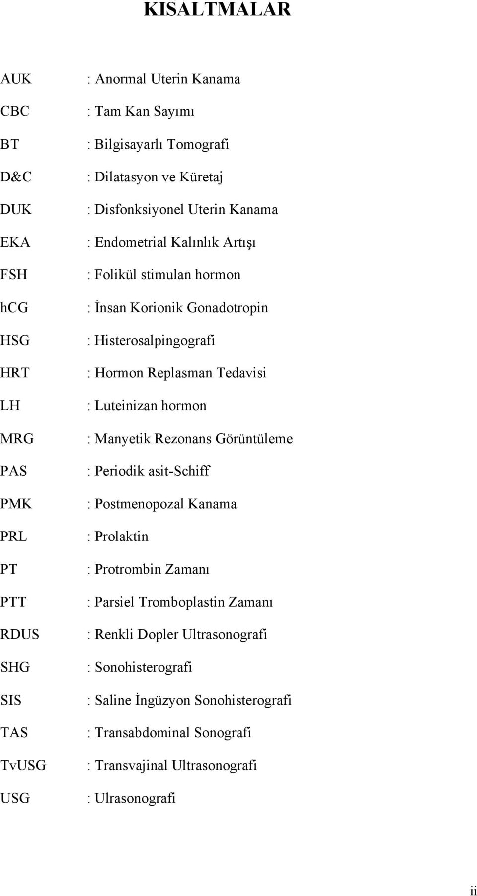 Hormon Replasman Tedavisi : Luteinizan hormon : Manyetik Rezonans Görüntüleme : Periodik asit-schiff : Postmenopozal Kanama : Prolaktin : Protrombin Zamanı : Parsiel