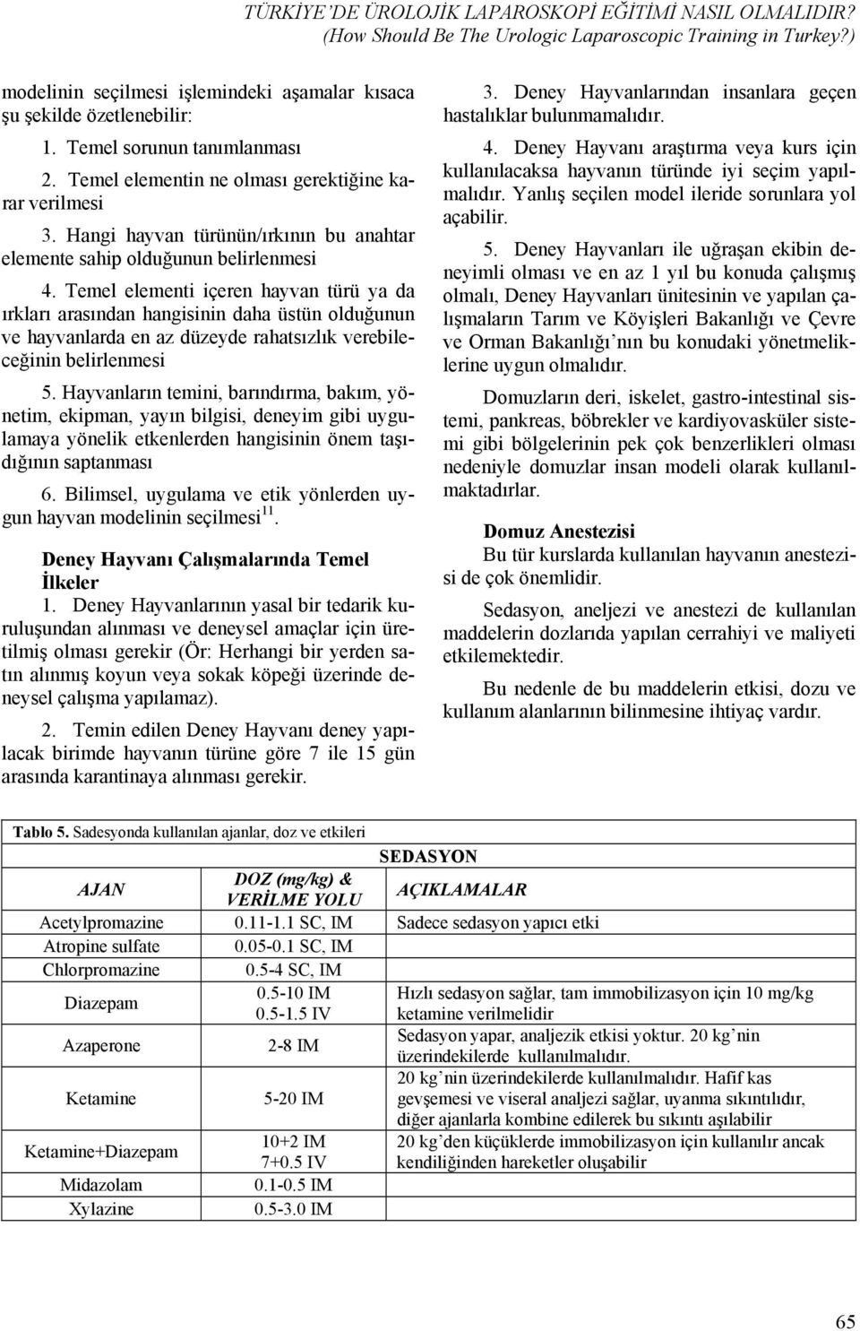 Temel elementi içeren hayvan türü ya da ırkları arasından hangisinin daha üstün olduğunun ve hayvanlarda en az düzeyde rahatsızlık verebileceğinin belirlenmesi 5.