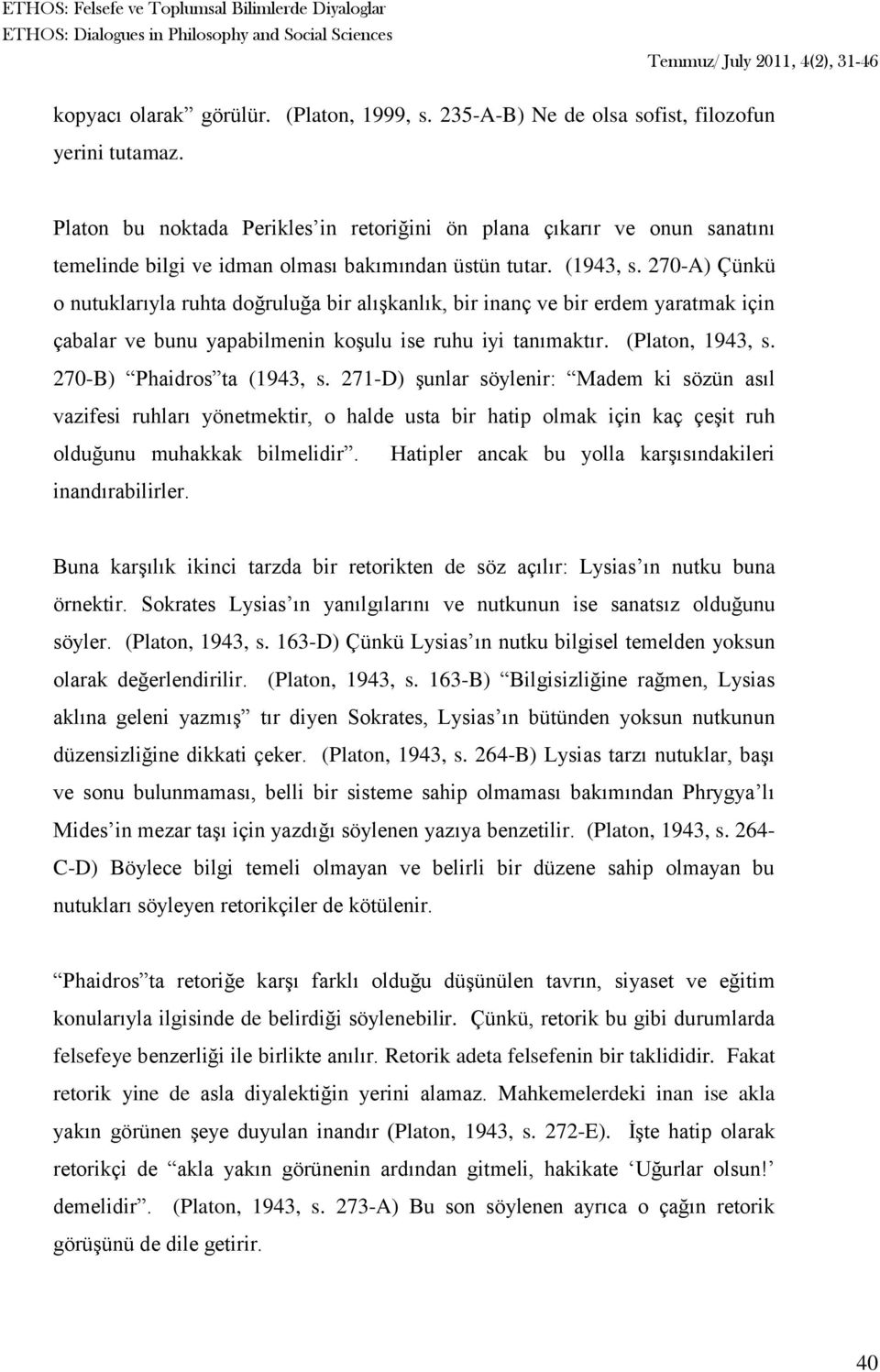 270-A) Çünkü o nutuklarıyla ruhta doğruluğa bir alışkanlık, bir inanç ve bir erdem yaratmak için çabalar ve bunu yapabilmenin koşulu ise ruhu iyi tanımaktır. (Platon, 1943, s.