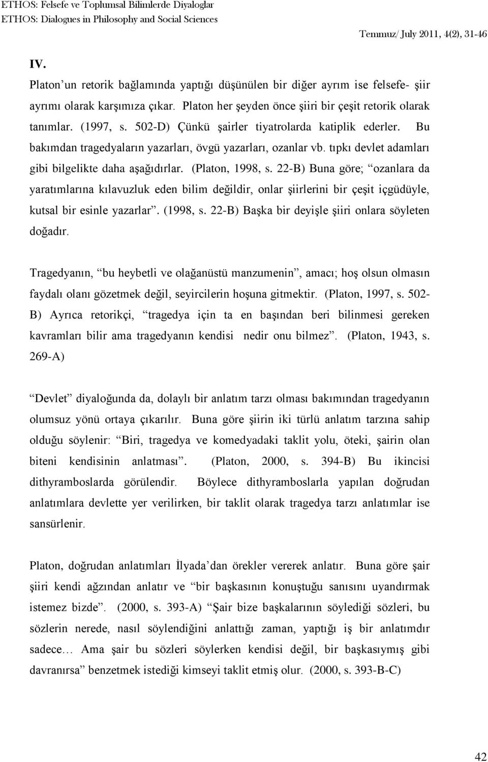 22-B) Buna göre; ozanlara da yaratımlarına kılavuzluk eden bilim değildir, onlar şiirlerini bir çeşit içgüdüyle, kutsal bir esinle yazarlar. (1998, s.