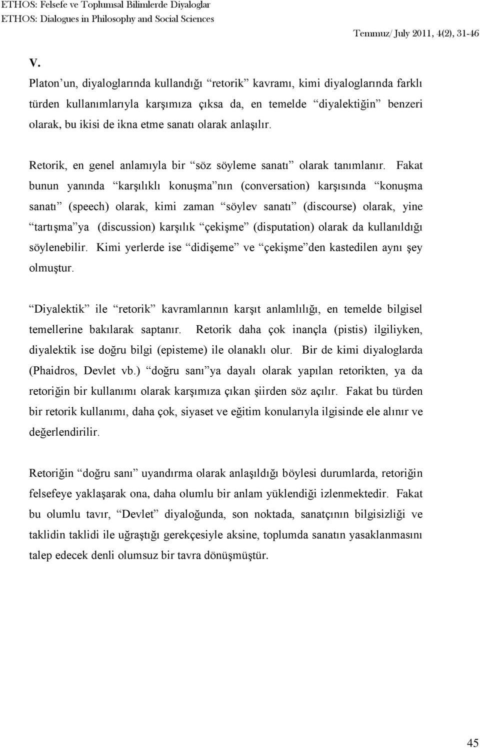 Fakat bunun yanında karşılıklı konuşma nın (conversation) karşısında konuşma sanatı (speech) olarak, kimi zaman söylev sanatı (discourse) olarak, yine tartışma ya (discussion) karşılık çekişme