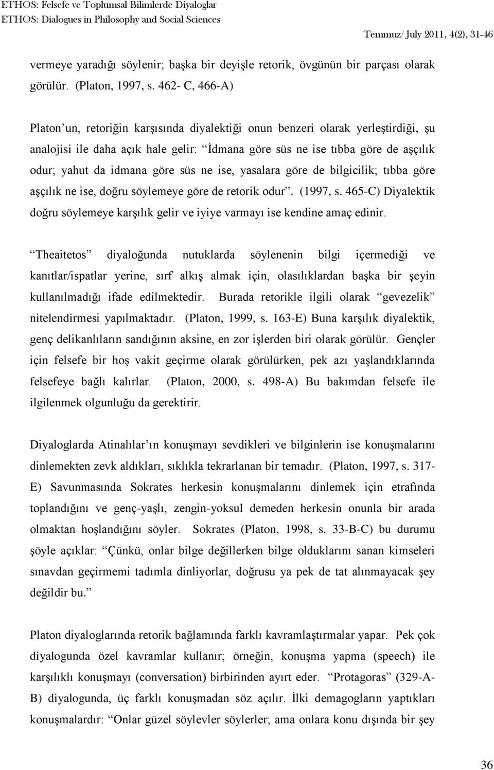 göre süs ne ise, yasalara göre de bilgicilik; tıbba göre aşçılık ne ise, doğru söylemeye göre de retorik odur. (1997, s.