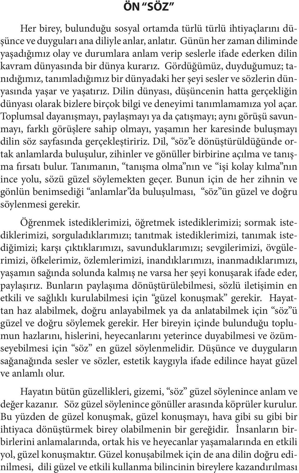 Gördüğümüz, duyduğumuz; tanıdığımız, tanımladığımız bir dünyadaki her şeyi sesler ve sözlerin dünyasında yaşar ve yaşatırız.