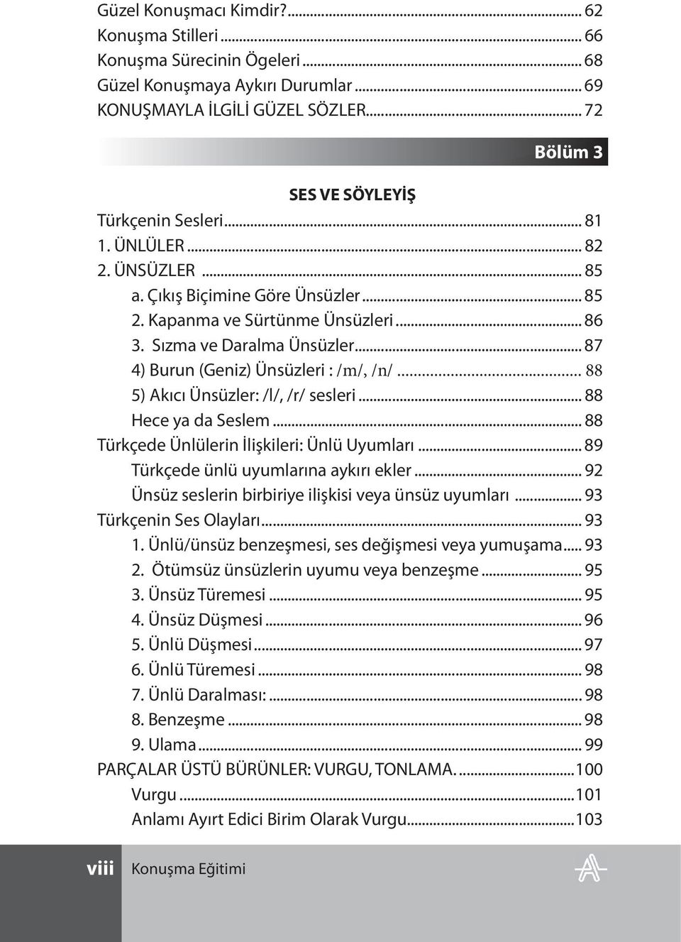 .. 88 5) Akıcı Ünsüzler: /l/, /r/ sesleri... 88 Hece ya da Seslem... 88 Türkçede Ünlülerin İlişkileri: Ünlü Uyumları... 89 Türkçede ünlü uyumlarına aykırı ekler.