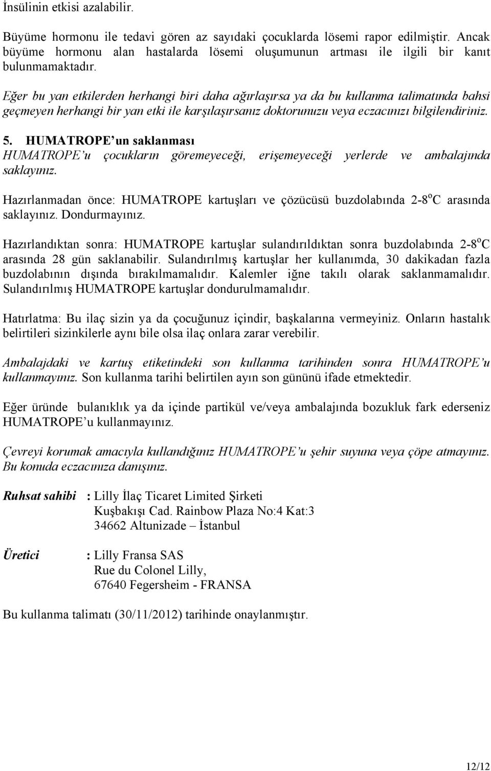 Eğer bu yan etkilerden herhangi biri daha ağırlaşırsa ya da bu kullanma talimatında bahsi geçmeyen herhangi bir yan etki ile karşılaşırsanız doktorunuzu veya eczacınızı bilgilendiriniz. 5.