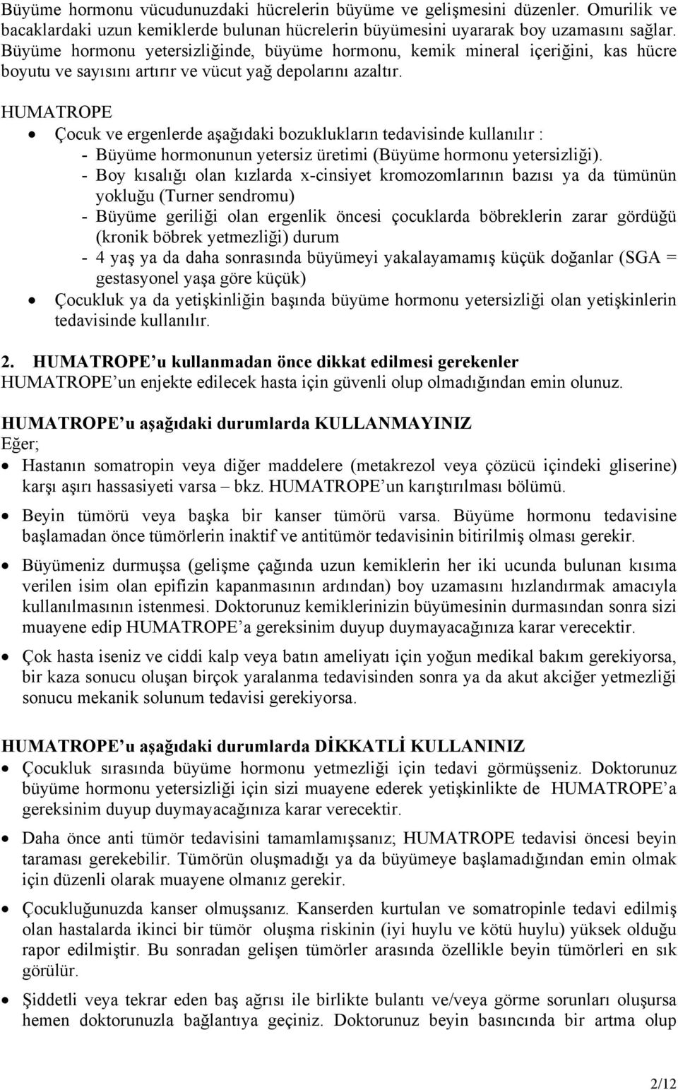 HUMATROPE Çocuk ve ergenlerde aşağıdaki bozuklukların tedavisinde kullanılır : - Büyüme hormonunun yetersiz üretimi (Büyüme hormonu yetersizliği).