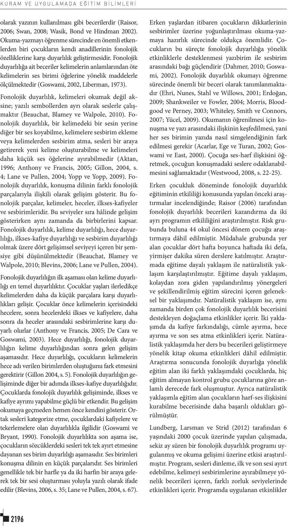 Fonolojik duyarlılığa ait beceriler kelimelerin anlamlarından öte kelimelerin ses birimi öğelerine yönelik maddelerle ölçülmektedir (Goswami, 2002, Liberman, 1973).